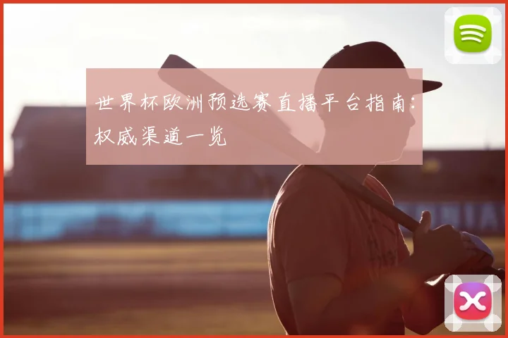 世界杯欧洲预选赛直播平台指南：权威渠道一览