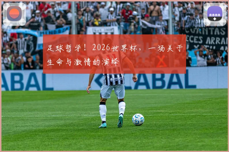 足球哲学!2026世界杯,一场关于生命与激情的演绎
