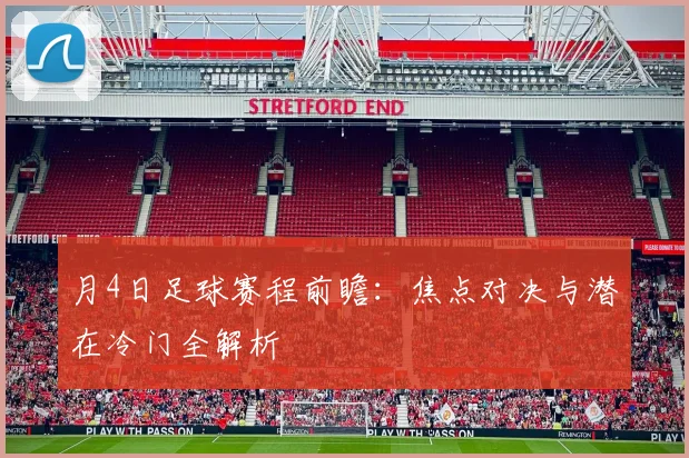 月4日足球赛程前瞻：焦点对决与潜在冷门全解析