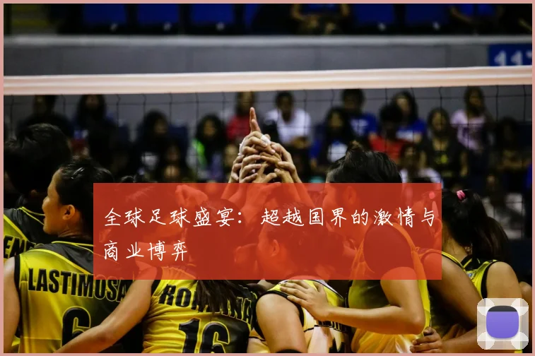 全球足球盛宴：超越国界的激情与商业博弈
