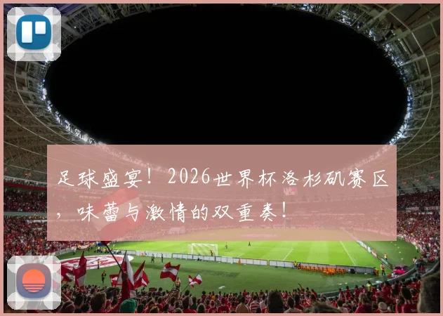 足球盛宴！2026世界杯洛杉矶赛区，味蕾与激情的双重奏！